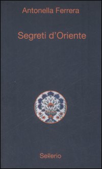Libro Segreti d'oriente di Antonella Ferrera - ean 9788838923432 - Sellerio Editore Palermo