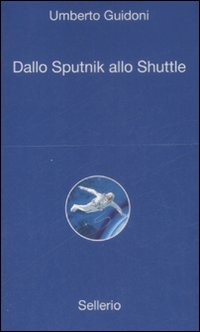Libro Dallo sputnik allo shuttle di Umberto Guidoni - ean 9788838923449 - Sellerio Editore Palermo