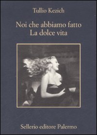 Libro Noi che abbiamo fatto «La dolce vita» di Tullio Kezich - ean 9788838923555 - Sellerio Editore Palermo
