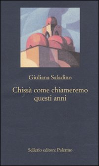 Libro Chissà come chiameremo questi anni di Giuliana Saladino - ean 9788838923753 - Sellerio Editore Palermo