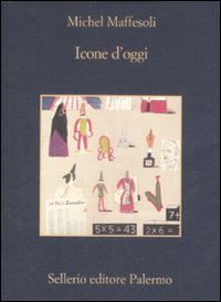 Libro Icone d'oggi di Michel Maffesoli - ean 9788838923784 - Sellerio Editore Palermo