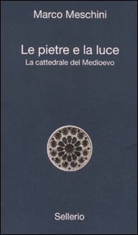 Libro pietre e la luce. La cattedrale del Medioevo di Marco Meschini - ean 9788838923821 - Sellerio Editore Palermo