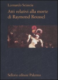 Libro Atti relativi alla morte di Raymond Roussel di Leonardo Sciascia - ean 9788838923999 - Sellerio Editore Palermo