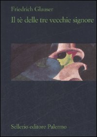 Libro tè delle tre vecchie signore di Friedrich Glauser - ean 9788838924057 - Sellerio Editore Palermo