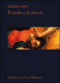Libro nodo e il chiodo di Adriano Sofri - ean 9788838924132 - Sellerio Editore Palermo