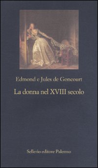 Libro donna nel XVIII secolo di Edmond de Goncourt; Jules de Goncourt - ean 9788838924422 - Sellerio Editore Palermo