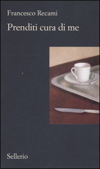 Libro Prenditi cura di me di Francesco Recami - ean 9788838924682 - Sellerio Editore Palermo