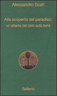 Libro Alla scoperta del paradiso: un atlante del cielo sulla terra di Alessandro Scafi - ean 9788838924866 - Sellerio Editore Palermo