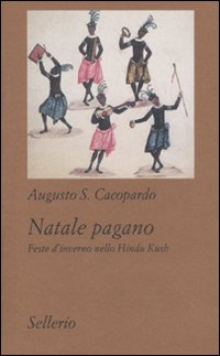 Libro Natale pagano. Feste d'inverno nello Hindu Kush di Augusto S. Cacopardo - ean 9788838924873 - Sellerio Editore Palermo