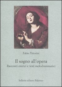 Libro sogno all'opera. Racconti onirici e testi melodrammatici di Fabio Vittorini - ean 9788838925252 - Sellerio Editore Palermo
