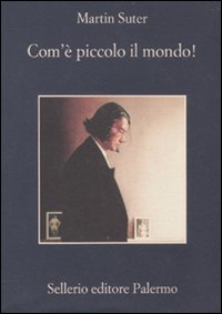 Libro Com'è piccolo il mondo! di Martin Suter - ean 9788838925375 - Sellerio Editore Palermo