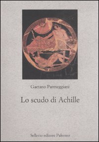 Libro scudo di Achille di Gaetano Parmeggiani - ean 9788838925405 - Sellerio Editore Palermo