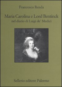 Libro Maria Carolina e Lord Bentinck nel diario di Luigi de' Medici di Francesco Renda - ean 9788838925573 - Sellerio Editore Palermo