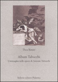 Libro Album Tabucchi. L'immagine nelle opere di Antonio Tabucchi di Thea Rimini - ean 9788838925580 - Sellerio Editore Palermo