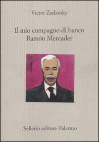 Libro mio compagno di banco Ramón Mercader di Victor Zaslavsky - ean 9788838925832 - Sellerio Editore Palermo