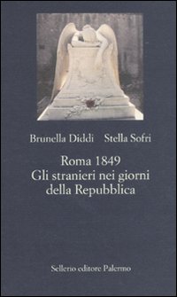 Libro Roma 1849. Gli stranieri nei giorni della Repubblica di Brunella Diddi; Stella Sofri - ean 9788838925962 - Sellerio Editore Palermo