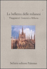 Libro bellezza delle milanesi. Viaggiatori francesi a Milano di  - ean 9788838925979 - Sellerio Editore Palermo