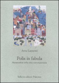 Libro Polis in fabula. Metamorfosi della città contemporanea di Anna Lazzarini - ean 9788838926068 - Sellerio Editore Palermo