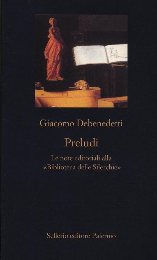Libro Preludi. Le note editoriali alla «Biblioteca delle Silerchie» di Giacomo Debenedetti - ean 9788838926150 - Sellerio Editore Palermo