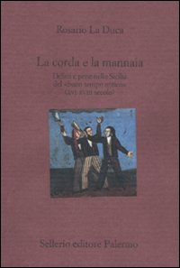 Libro corda e la mannaia. Delitti e pene nella Sicilia del «buon tempo antico» (XVI-XVIII secolo) di Rosario La Duca - ean 9788838926167 - Sellerio Editore Palermo