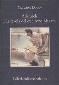 Libro Aristotele e la favola dei due corvi bianchi di Margaret Doody - ean 9788838926433 - Sellerio Editore Palermo