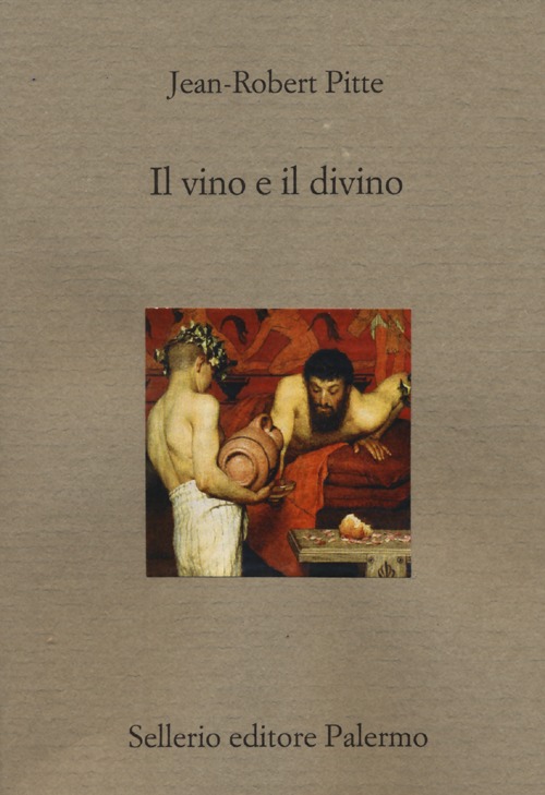Libro vino e il divino di Jean-Robert Pitte - ean 9788838926488 - Sellerio Editore Palermo