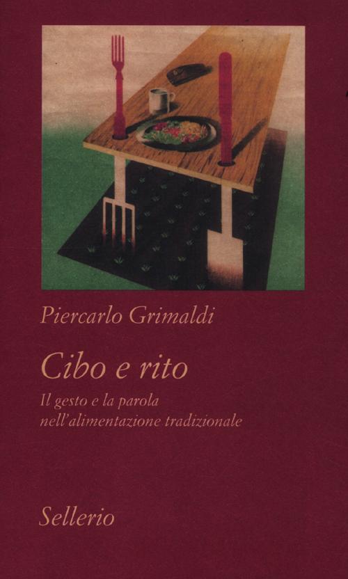 Libro Cibo e rito. Il gesto e la parola nell'alimentazione tradizionale di Piercarlo Grimaldi - ean 9788838927140 - Sellerio Editore Palermo
