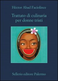 Libro Trattato di culinaria per donne tristi di Héctor Abad Faciolince - ean 9788838928192 - Sellerio Editore Palermo