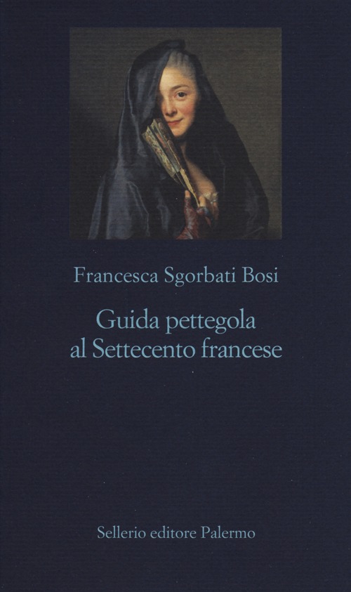 Libro Guida pettegola al Settecento francese di Francesca Sgorbati Bosi - ean 9788838930638 - Sellerio Editore Palermo