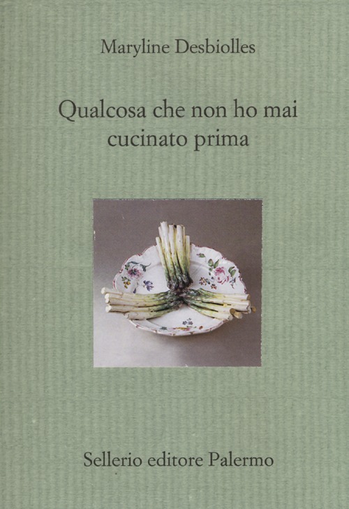 Libro Qualcosa che non ho mai cucinato prima di Maryline Desbiolles - ean 9788838931185 - Sellerio Editore Palermo