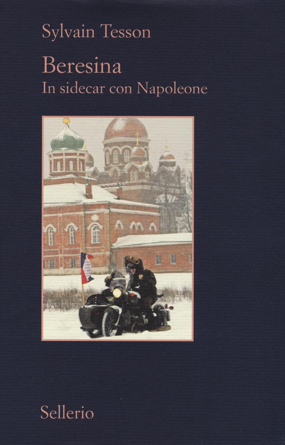 Libro Beresina. In sidecar con Napoleone di Sylvain Tesson - ean 9788838935435 - Sellerio Editore Palermo