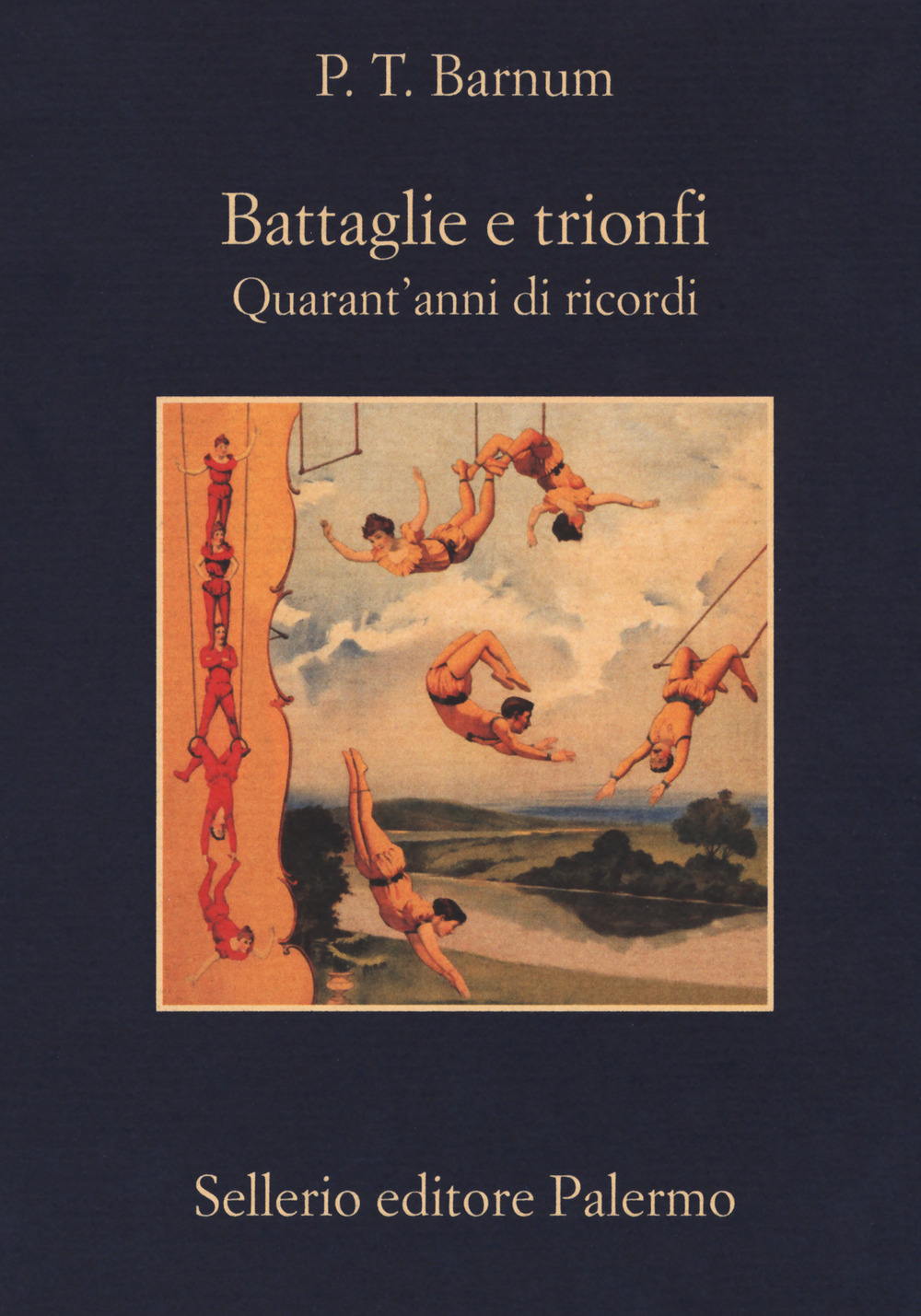 Libro Battaglie e trionfi. Quarant'anni di ricordi di P.T. Barnum - ean 9788838938023 - Sellerio Editore Palermo