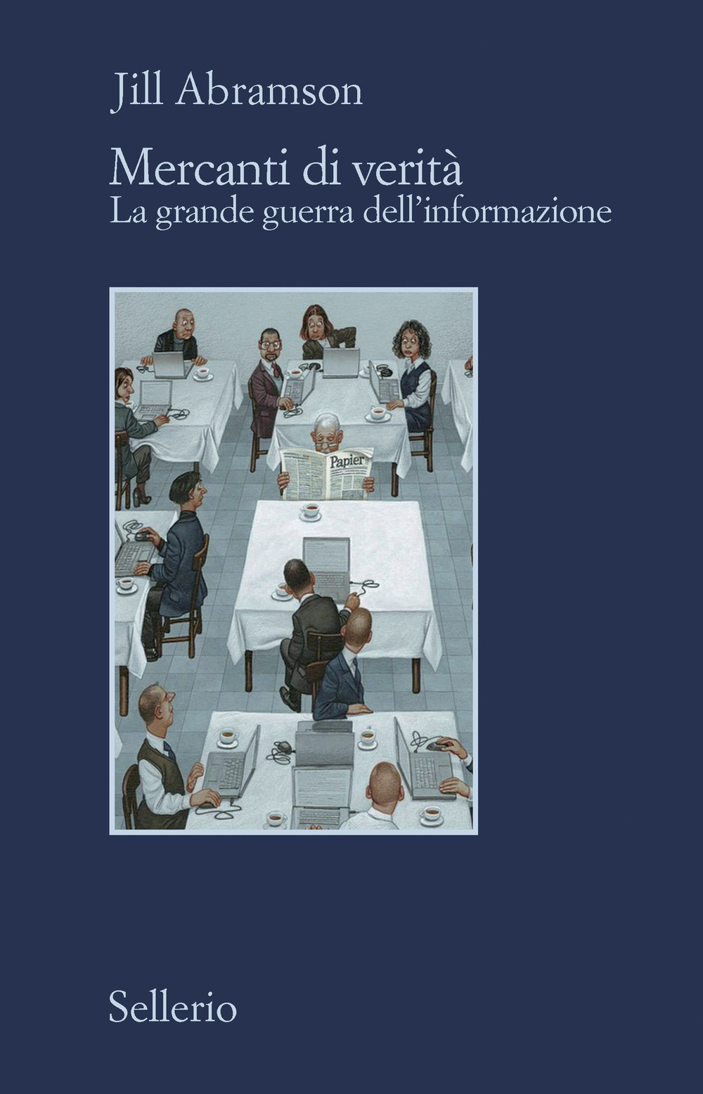 Libro Mercanti di verità. Il business delle notizie e la grande guerra dell'informazione di Jill Abramson - ean 9788838941962 - Sellerio Editore Palermo