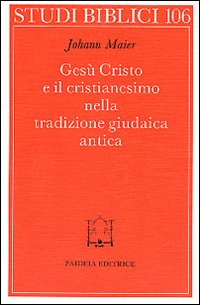 Libro Gesù Cristo e il cristianesimo nella tradizione giudaica antica di Johann Maier - ean 9788839405128 - Paideia