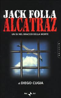 Libro Jack Folla. Alcatraz. Un DJ nel braccio della morte di Diego Cugia - ean 9788839710406 - Rai Libri