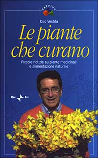 Libro piante che curano. Piccole notizie su piante medicinali e alimentazione naturale di Ciro Vestita - ean 9788839712523 - Rai Libri