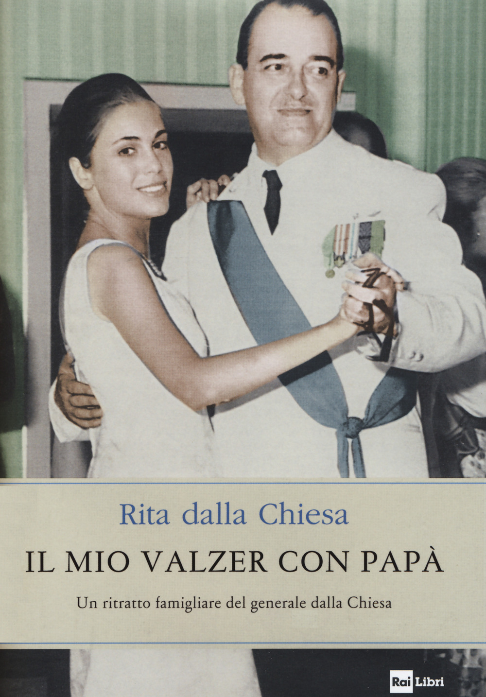 Libro mio valzer con papà. Un ritratto famigliare del generale dalla Chiesa di Rita Dalla Chiesa - ean 9788839718051 - Rai Libri