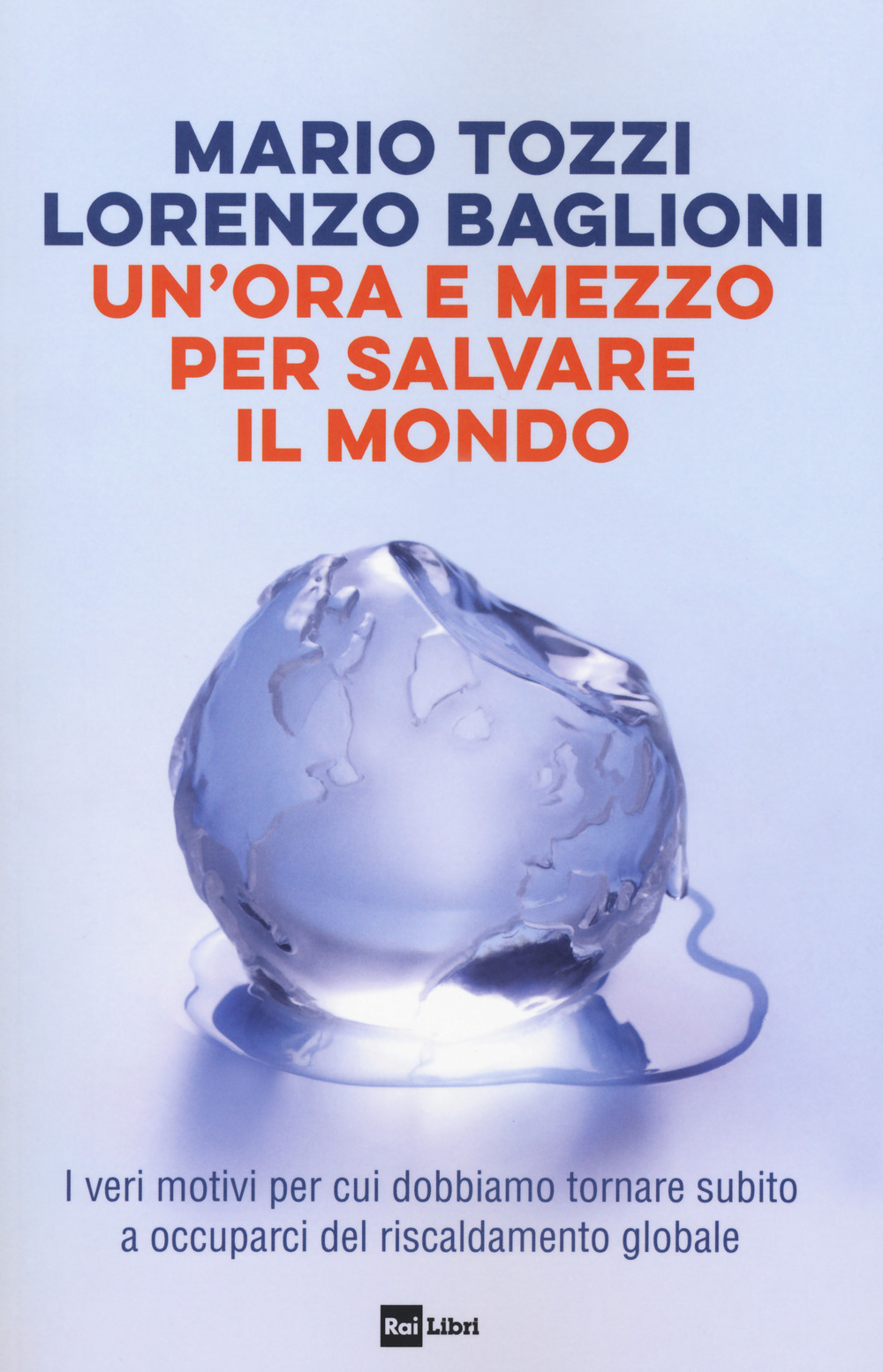 Libro ora e mezzo per salvare il mondo. I veri motivi per cui dobbiamo tornare subito a occuparci del riscaldamento globale di Mario Tozzi; Lorenzo Baglioni - ean 9788839718099 - Rai Libri