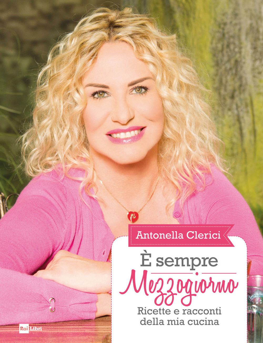 Libro È sempre mezzogiorno. Ricette e racconti della mia cucina di Antonella Clerici - ean 9788839718105 - Rai Libri