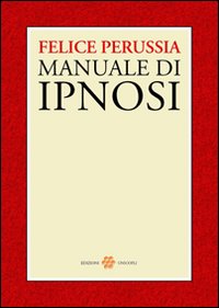 Libro Ipnosi. Manuale di psicotecnica della trance di Felice Perussia - ean 9788840015064 - Unicopli