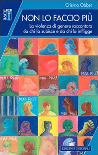 Libro Non lo faccio più. La violenza di genere raccontata da chi la subisce e da chi la infligge di Cristina Obber - ean 9788840015590 - Unicopli