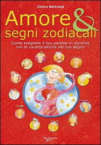 Libro Amore & segni zodiacali. Come scegliere il tuo partner in accordo con le caratteristiche del tuo segno di Chiara Bertrand - ean 9788841281550 - De Vecchi