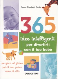 Libro 365 idee intelligenti per divertirti con il tuo bebè di Susan E. Davis - ean 9788841837702 - De Agostini