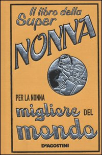 Libro libro della super nonna. Per la nonna migliore del mondo di Alison Maloney - ean 9788841863435 - De Agostini