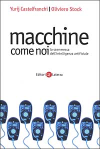 Libro Macchine come noi. La scommessa dell'intelligenza artificiale di Yurij Castelfranchi; Oliviero Stock - ean 9788842061250 - Laterza