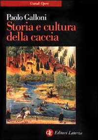 Libro Storia e cultura della caccia. Dalla preistoria a oggi di Paolo Galloni - ean 9788842061335 - Laterza