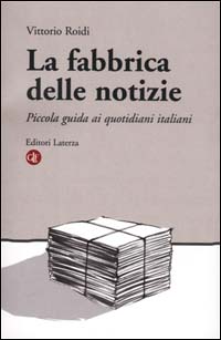 Libro fabbrica delle notizie. Piccola guida ai quotidiani italiani di Vittorio Roidi - ean 9788842062233 - Laterza