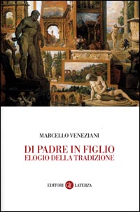 Libro Di padre in figlio. Elogio della tradizione di Marcello Veneziani - ean 9788842063056 - Laterza