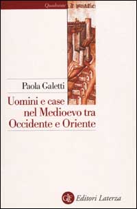 Libro Uomini e case nel Medioevo tra Occidente e Oriente di Paola Galetti - ean 9788842063520 - Laterza