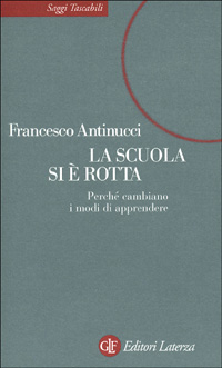 Libro scuola si è rotta. Nuovi modi di apprendere tra libri e computer di Francesco Antinucci - ean 9788842064428 - Laterza